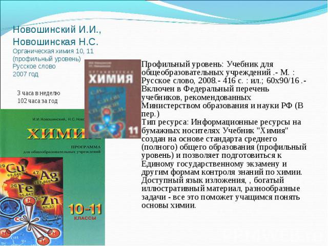 Новошинский И.И., Новошинская Н.С.Органическая химия 10, 11 (профильный уровень)Русское слово2007 год Профильный уровень: Учебник для общеобразовательных учреждений .- М. : Русское слово, 2008.- 416 с. : ил.; 60х90/16 .- Включен в Федеральный перече…