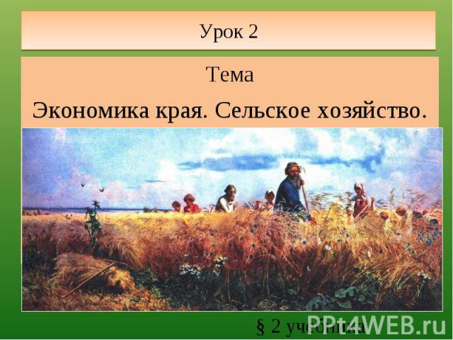 Урок 2 ТемаЭкономика края. Сельское хозяйство.§ 2 учебника
