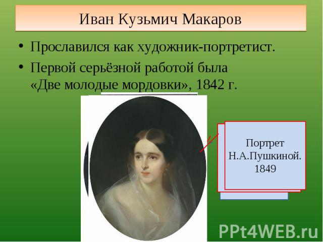 Иван Кузьмич Макаров Прославился как художник-портретист.Первой серьёзной работой была «Две молодые мордовки», 1842 г.
