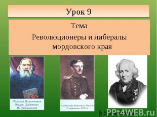 Урок 9 ТемаРеволюционеры и либералы мордовского края§ 9 учебника
