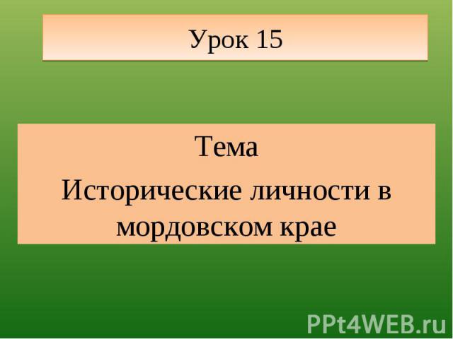 Урок 15 ТемаИсторические личности в мордовском крае
