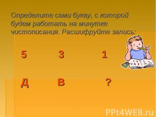 Определите сами букву, с которой будем работать на минутке чистописания. Расшифр