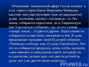 Объяснение чичиковской афере Гоголь вложил в уста самого героя Павла Ивановича Ч