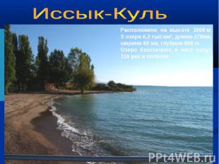 Иссык-КульРасположено на высоте 1608 мS озера 6,2 тыс.км², длина-178км,ширина-60