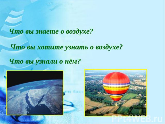 Что вы знаете о воздухе?Что вы хотите узнать о воздухе?Что вы узнали о нём?