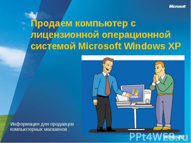 Продаем компьютер с лицензионной операционной системой Microsoft Windows XP Информация для продавцов компьютерных магазинов