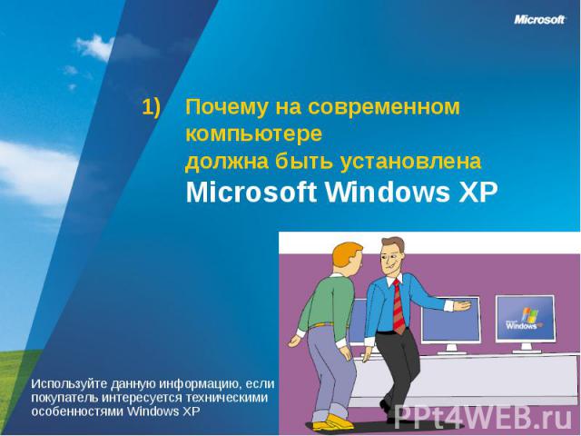 Почему на современном компьютередолжна быть установлена Microsoft Windows XP Используйте данную информацию, если покупатель интересуется техническими особенностями Windows XP