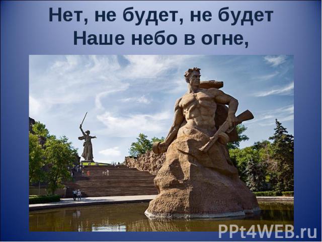 Нет, не будет, не будетНаше небо в огне,