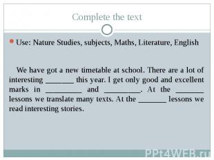 Complete the text Use: Nature Studies, subjects, Maths, Literature, English We h