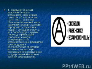 4. Коммунистический анархизм (анархо-коммунизм). Важнейший теоретик - П.А.Кропот