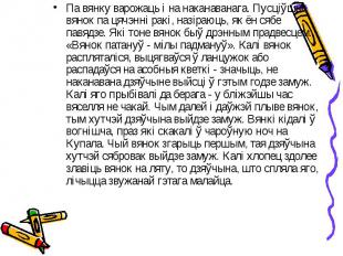 Па вянку варожаць і на наканаванага. Пусціўшы вянок па цячэнні ракі, назіраюць,