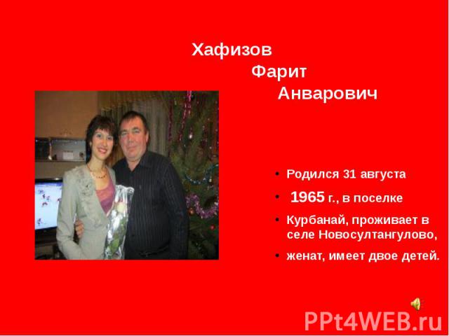 Хафизов Фарит Анварович Родился 31 августа 1965 г., в поселке Курбанай, проживает в селе Новосултангулово, женат, имеет двое детей.