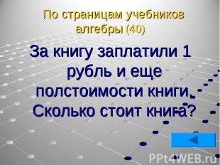 За книгу заплатили 1 рубль и еще полстоимости книги. Сколько стоит книга? За кни