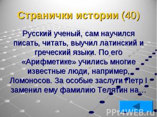 Русский ученый, сам научился писать, читать, выучил латинский и греческий языки.