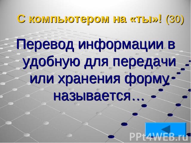 Перевод информации в удобную для передачи или хранения форму называется… Перевод информации в удобную для передачи или хранения форму называется…