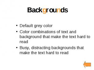 Backgrounds Default grey color Color combinations of text and background that ma