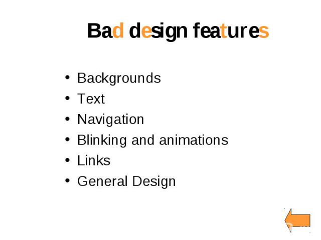 Bad design features Backgrounds Text Navigation Blinking and animations Links   General Design