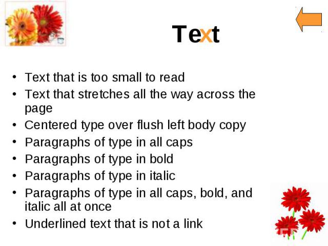 Text Text that is too small to read Text that stretches all the way across the page Centered type over flush left body copy Paragraphs of type in all caps Paragraphs of type in bold Paragraphs of type in italic Paragraphs of type in all caps, bold, …