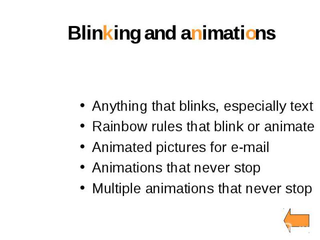 Blinking and animations Anything that blinks, especially text Rainbow rules that blink or animate Animated pictures for e-mail Animations that never stop Multiple animations that never stop