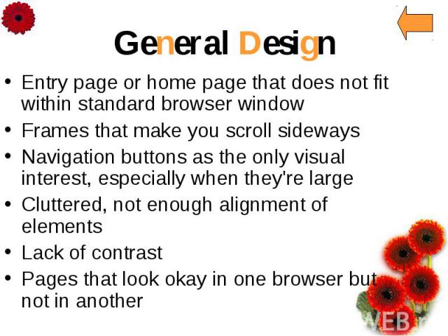 General Design Entry page or home page that does not fit within standard browser window Frames that make you scroll sideways Navigation buttons as the only visual interest, especially when they're large Cluttered, not enough alignment of elements La…