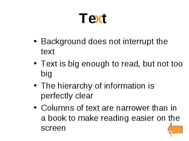 Text Background does not interrupt the text Text is big enough to read, but not too big The hierarchy of information is perfectly clear Columns of text are narrower than in a book to make reading easier on the screen