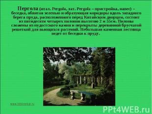 Пергола (итал. Pergola, лат. Pergola – пристройка, навес) – беседка, обвитая зел