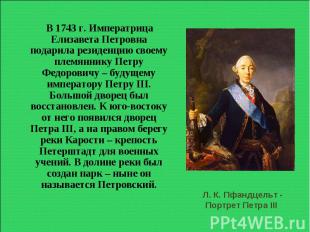 В 1743 г. Императрица Елизавета Петровна подарила резиденцию своему племяннику П