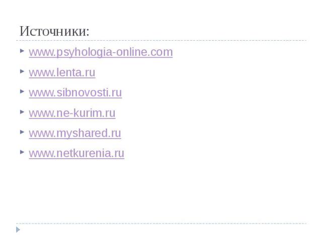 Источники: www.psyhologia-online.com www.lenta.ru www.sibnovosti.ru www.ne-kurim.ru www.myshared.ru www.netkurenia.ru