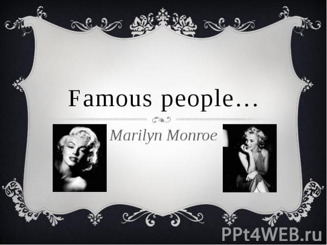 Famous people…Marilyn Monroe