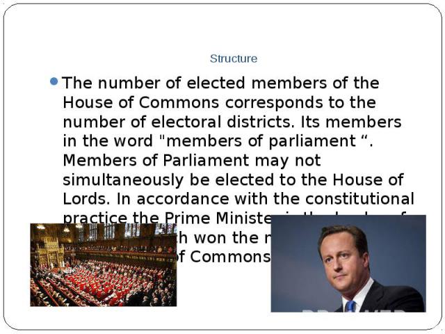 StructureThe number of elected members of the House of Commons corresponds to the number of electoral districts. Its members in the word "members of parliament “. Members of Parliament may not simultaneously be elected to the House of Lords.