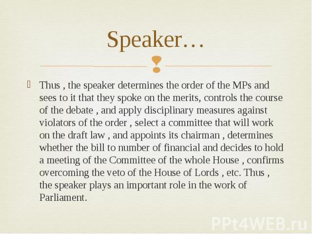 Speaker…Thus , the speaker determines the order of the MPs and sees to it that they spoke on the merits, controls the course of the debate , and apply disciplinary measures against violators of the order , select a committee that will work on the dr…