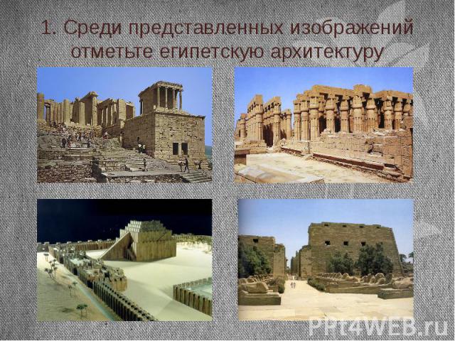 1. Среди представленных изображений отметьте египетскую архитектуру