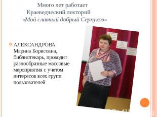 Много лет работает Краеведческий лекторий «Мой славный добрый Серпухов» АЛЕКСАНД