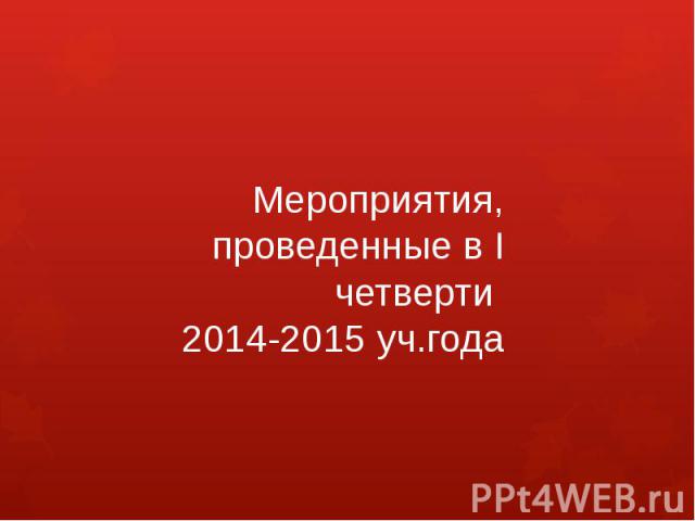 Мероприятия, проведенные в I четверти 2014-2015 уч.года