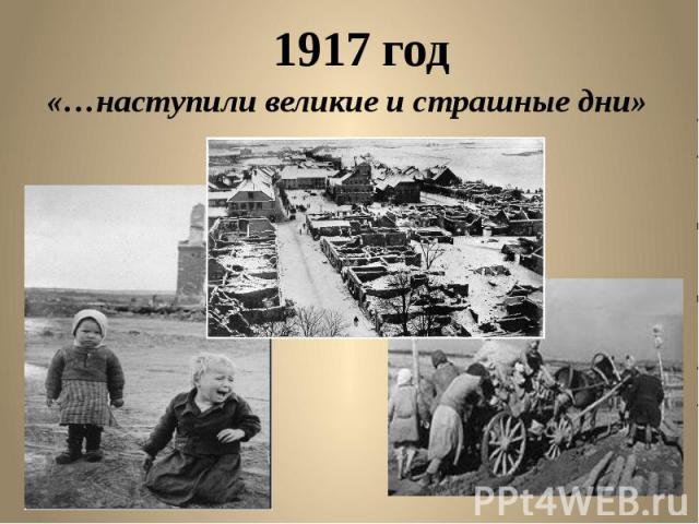 1917 год «…наступили великие и страшные дни»