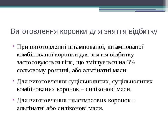 Виготовлення коронки для зняття відбитку При виготовленні штампованої, штампованої комбінованої коронки для зняття відбитку застосовуються гіпс, що змішується на 3% сольовому розчині, або альгінатні маси Для виготовлення суцільнолитих, суцільнолитих…