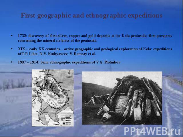 First geographic and ethnographic expeditions1732: discovery of first silver, copper and gold deposits at the Kola peninsula; first prospects concerning the mineral richness of the peninsulaXIX – early XX centuries – active geographic and geological…