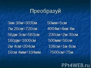 Преобразуй 3км 30м=3030м 50мм=5см 7м 20см=720см 4004м=4км 4м 56дм 3см=563см 230с