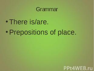 Grammar There is/are.Prepositions of place.