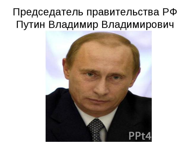 Председатель правительства РФ Путин Владимир Владимирович