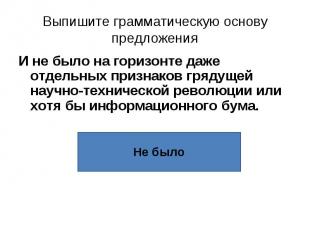 Выпишите грамматическую основу предложения И не было на горизонте даже отдельных