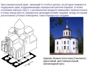 Крестовокупольный храм - имеющий 4 столба в центре, на которые опираются подпруж