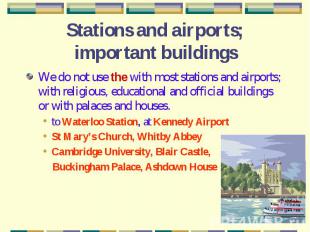 Stations and airports; important buildings We do not use the with most stations