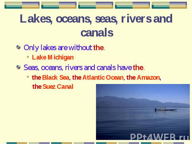 Lakes, oceans, seas, rivers and canals Only lakes are without the.Lake MichiganSeas, oceans, rivers and canals have the.the Black Sea, the Atlantic Ocean, the Amazon, the Suez Canal