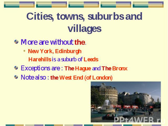Cities, towns, suburbs and villages More are without the.New York, Edinburgh Harehills is a suburb of LeedsExceptions are : The Hague and The BronxNote also : the West End (of London)