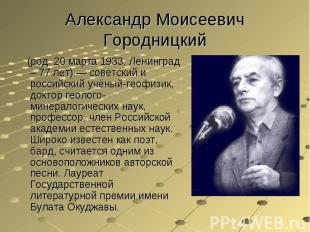 Александр Моисеевич Городницкий (род. 20 марта 1933, Ленинград – 77 лет) — совет