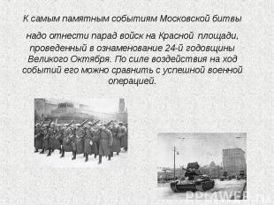 К самым памятным событиям Московской битвы надо отнести парад войск на Красной п