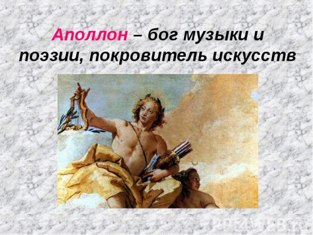 Аполлон – бог музыки и поэзии, покровитель искусств