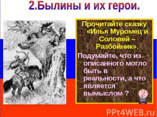 2.Былины и их герои. Прочитайте сказку «Илья Муромец и Соловей – Разбойник».Поду