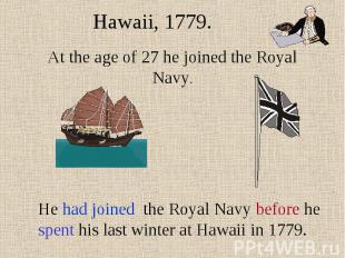 Hawaii, 1779. At the age of 27 he joined the Royal Navy. He had joined the Royal